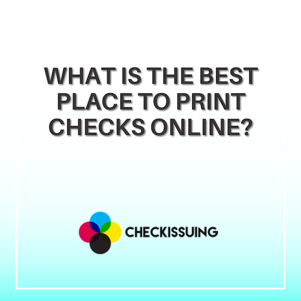 What is the Best Place to Print Checks Online? CheckIssuing